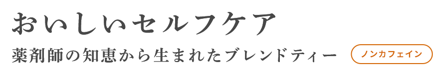 おいしいセルフケア 薬剤師の知恵から生まれたブレンドティー ノンカフェイン